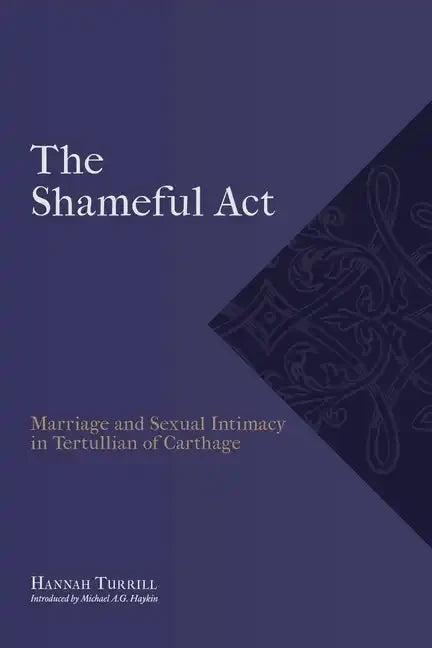 "The Shameful Act": Marriage and Sexual Intimacy in Tertullian of Carthage - Paperback