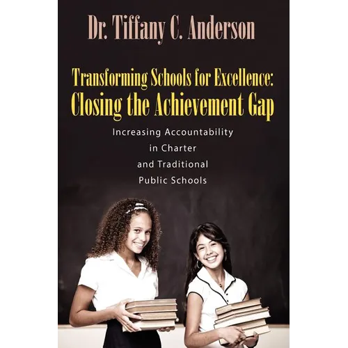 Transforming Schools for Excellence: Closing the Achievement Gap - Increasing Accountability in Charter and Traditional Public Schools - Paperback