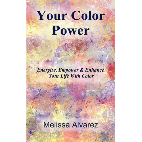 Your Color Power: Energize, Empower & Enhance Your Life With Color - Paperback