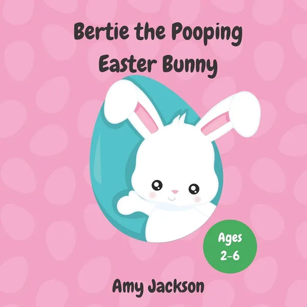 Bertie the Pooping Easter Bunny: A Fun Read Aloud Rhyming Easter Story Book about Pooping and Self-Acceptance; Suitable for Kids Aged 2-6; Great Easte - Paperback