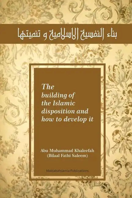The building of the Islamic disposition (Nafsiya) and how to develop it: Binaa' An Nafsiyah Al Islamiya wa Tanmiyatihaa - Paperback