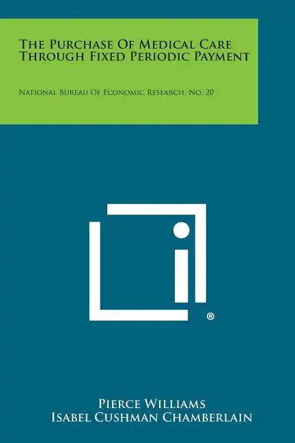 The Purchase of Medical Care Through Fixed Periodic Payment: National Bureau of Economic Research, No. 20 - Paperback