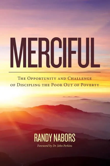 Merciful: The Opportunity and Challenge of Discipling the Poor Out of Poverty - Paperback