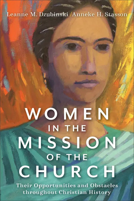 Women in the Mission of the Church: Their Opportunities and Obstacles Throughout Christian History - Paperback