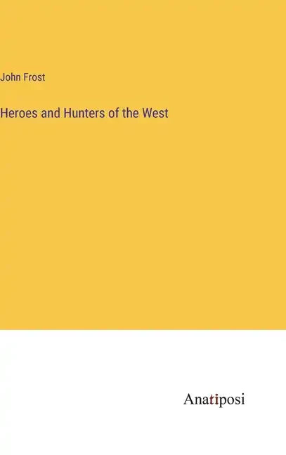Heroes and Hunters of the West - Hardcover