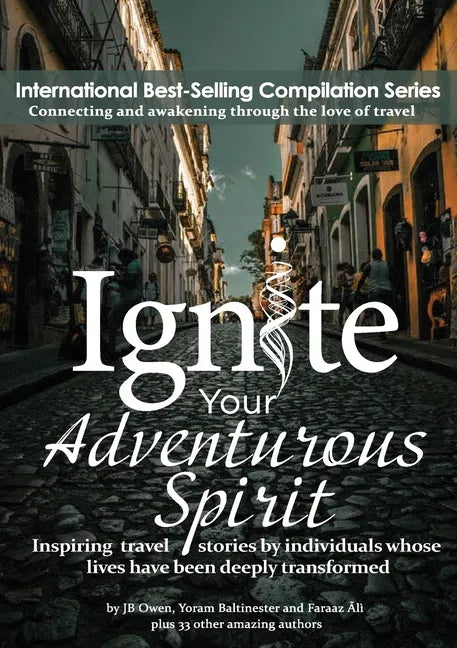 Ignite Your Adventurous Spirit: Inspiring travel stories by individuals whose lives have been deeply transformed - Paperback