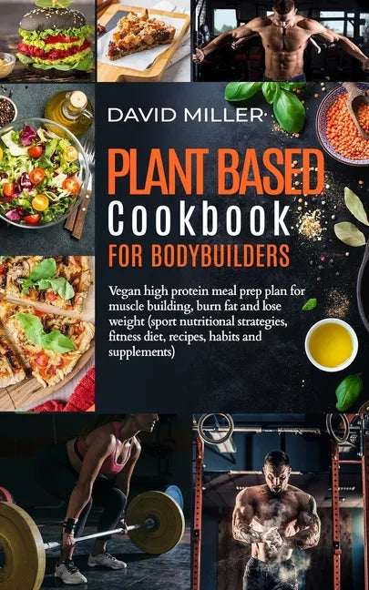 Plant Based Cookbook for Bodybuilders: Vegan High Protein Meal Prep Plan for Muscle building, Burn Fat and Lose Weight (Sport Nutritional Strategies, - Paperback