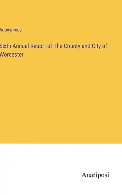 Sixth Annual Report of The County and City of Worcester - Hardcover