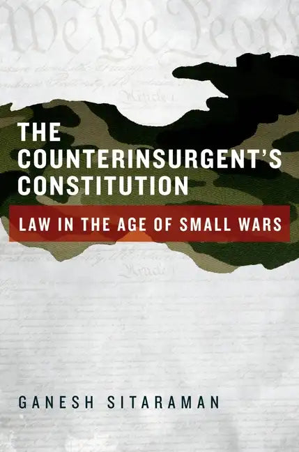 Counterinsurgent's Constitution: Law in the Age of Small Wars - Hardcover