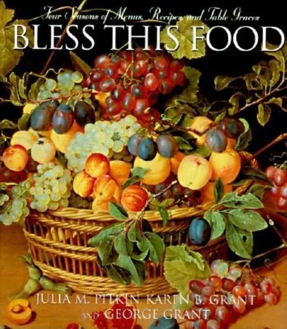 Bless This Food: Four Seasons of Menus, Recipes, and Table Graces - Hardcover