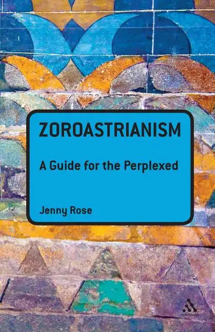 Zoroastrianism: A Guide for the Perplexed - Paperback