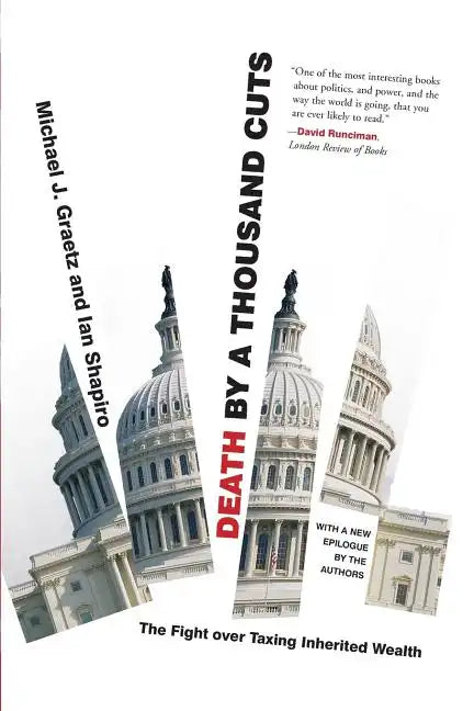 Death by a Thousand Cuts: The Fight Over Taxing Inherited Wealth - Paperback