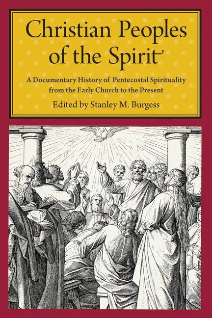 Christian Peoples of the Spirit: A Documentary History of Pentecostal Spirituality from the Early Church to the Present - Paperback