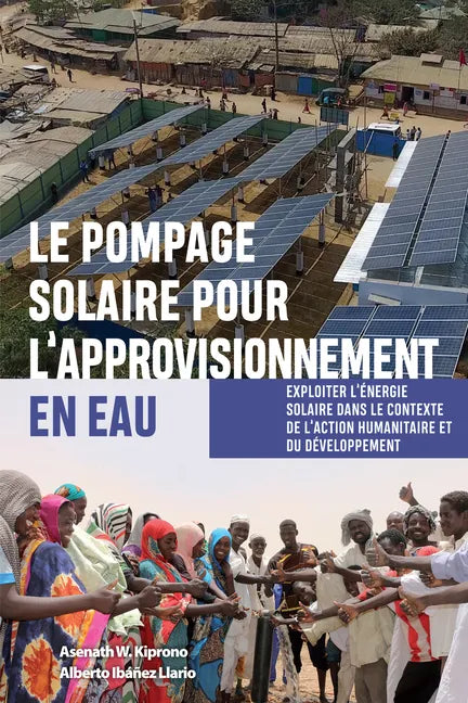 Le Pompage Solaire Pour l'Approvisionnement En Eau: Exploiter l'Énergie Solaire Dans Le Contexte de l'Action Humanitaire Et Du Développement - Paperback