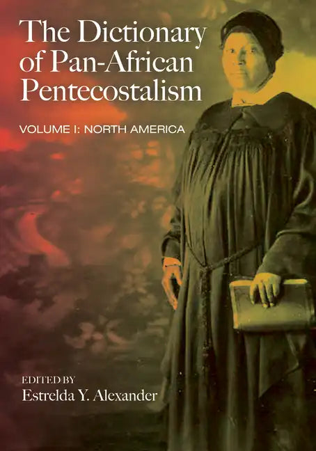 The Dictionary of Pan-African Pentecostalism, Volume One: North America - Hardcover
