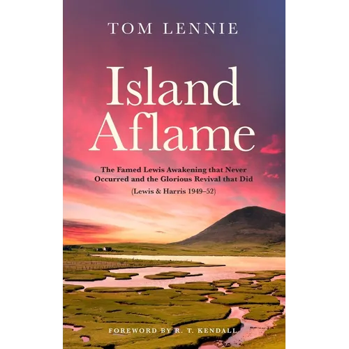 Island Aflame: The Famed Lewis Awakening That Never Occurred and the Glorious Revival That Did (Lewis & Harris 1949-52) - Paperback