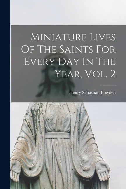 Miniature Lives Of The Saints For Every Day In The Year, Vol. 2 - Paperback