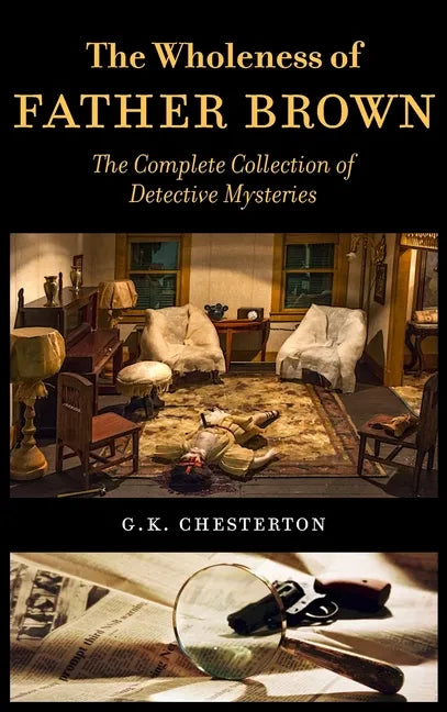 The Wholeness of Father Brown: The Complete Collection of Detective Mysteries - Hardcover