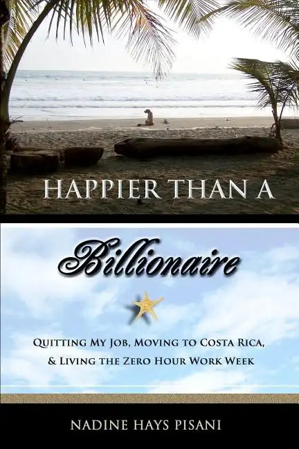 Happier Than a Billionaire: Quitting My Job, Moving to Costa Rica, and Living the Zero Hour Work Week - Paperback