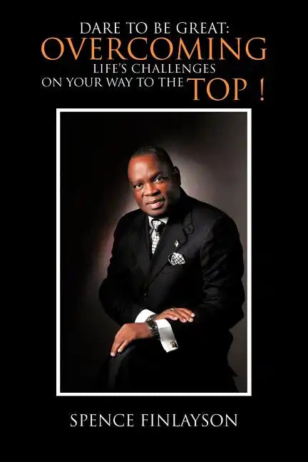 Dare to Be Great: Overcoming Life's Challenges on Your Way to the Top ! - Paperback