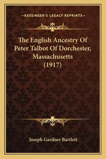 The English Ancestry Of Peter Talbot Of Dorchester, Massachusetts (1917) - Paperback