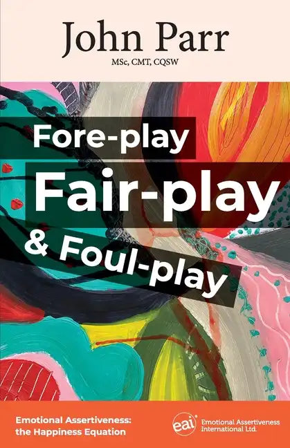 Fore-play, Fair-Play and Foul-Play: Emotional Assertiveness, the Happiness Equation - Paperback