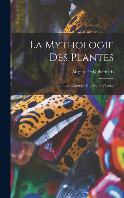 La Mythologie des Plantes: Ou, Les Légendes du Régne Végétal - Hardcover