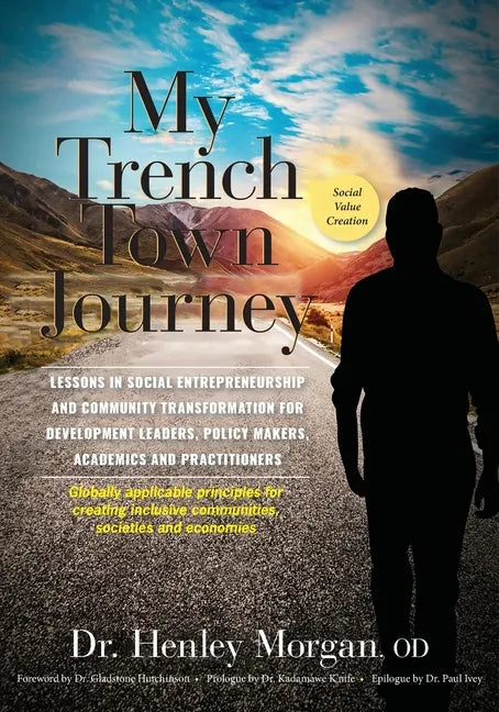 My Trench Town Journey: Lessons in Social Entrepreneurship and Community Transformation for Development Leaders, Policy Makers, Academics and - Paperback