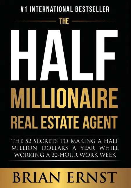 The Half Millionaire Real Estate Agent: The 52 Secrets to Making a Half Million Dollars a Year While Working a 20-Hour Work Week - Hardcover