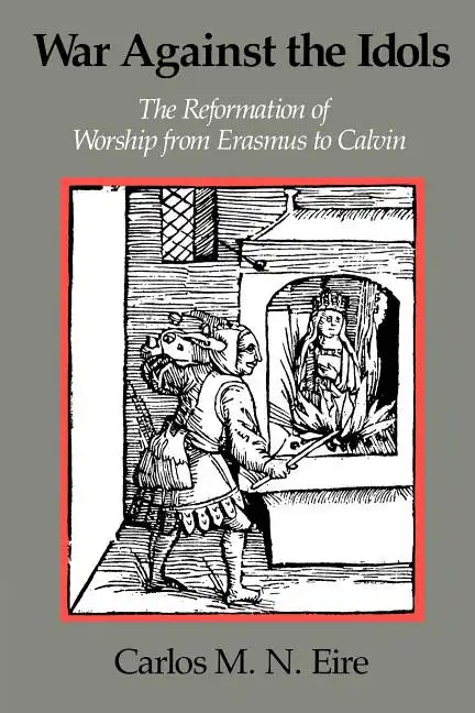 War Against the Idols: The Reformation of Worship from Erasmus to Calvin - Paperback