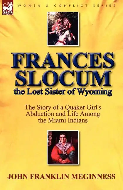 Frances Slocum the Lost Sister of Wyoming: The Story of a Quaker Girl's Abduction and Life Among the Miami Indians - Paperback