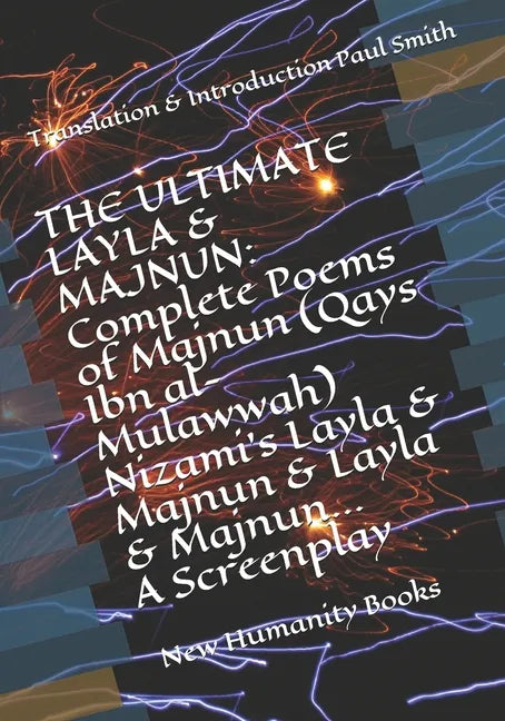 The Ultimate Layla & Majnun: Complete Poems of Majnun (Qays Ibn al-Mulawwah) Nizami's Layla & Majnun & Layla & Majnun... A Screenplay: Translation - Paperback
