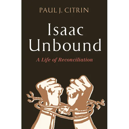 Isaac Unbound: A Life of Reconciliation - Hardcover