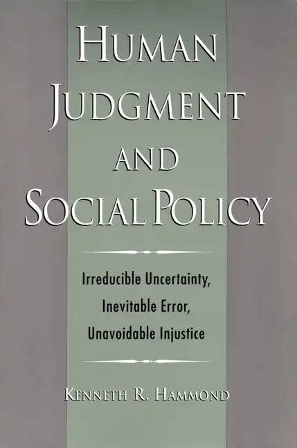 Human Judgment and Social Policy: Irreducible Uncertainty, Inevitable Error, Unavoidable Injustice - Paperback