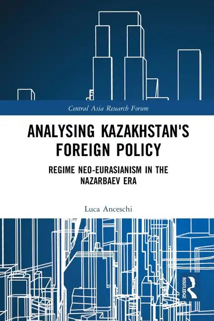 Analysing Kazakhstan's Foreign Policy: Regime Neo-Eurasianism in the Nazarbaev Era - Paperback