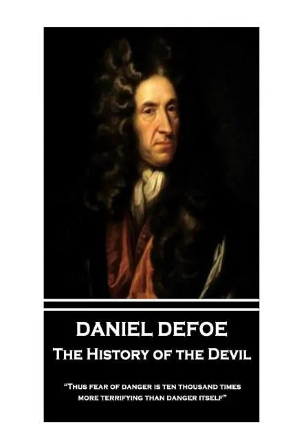 Daniel Defoe - The History of the Devil: "Thus fear of danger is ten thousand times more terrifying than danger itself" - Paperback