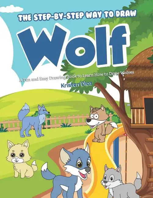 The Step-by-Step Way to Draw Wolf: A Fun and Easy Drawing Book to Learn How to Draw Wolves - Paperback
