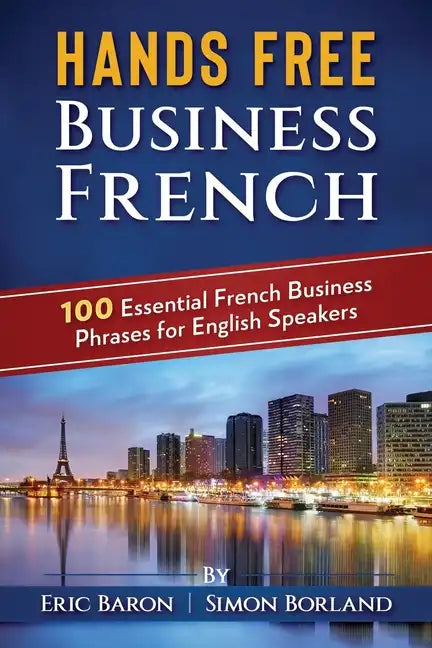 Hands Free Business French: 100 Essential French Business Phrases for English Speakers - Paperback
