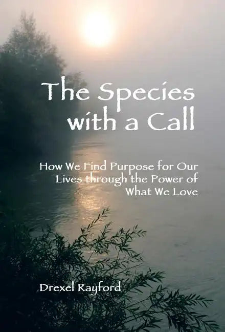The Species with a Call: How We Find Purpose for Our Lives Through the Power of What We Love - Hardcover