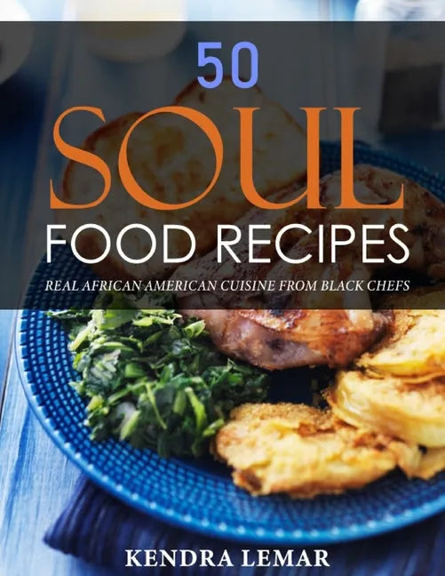 50 Soul Food Recipes: Real African American Cuisine from Black Chefs - Paperback