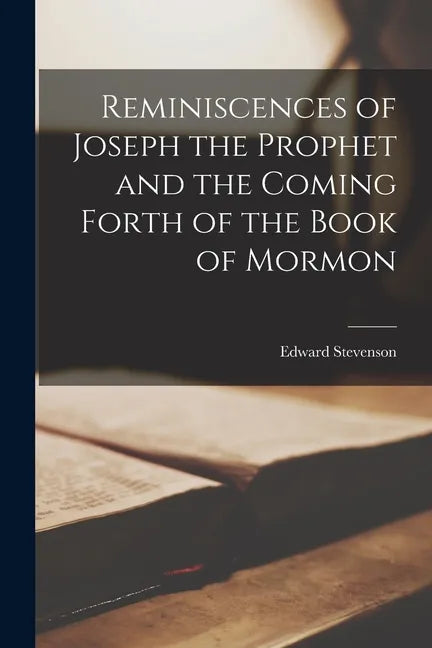 Reminiscences of Joseph the Prophet and the Coming Forth of the Book of Mormon - Paperback