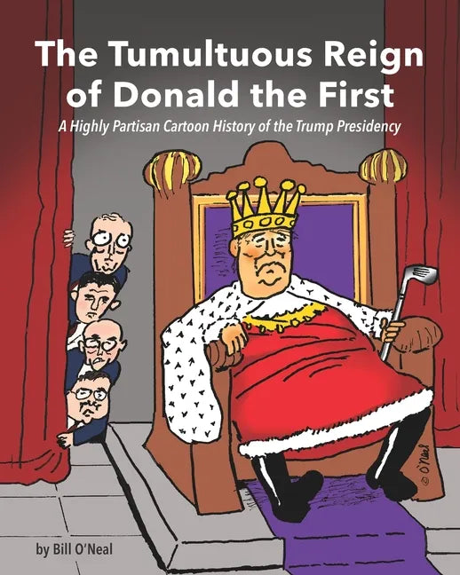 The Tumultuous Reign of Donald the First: A Highly Partisan Cartoon History of the Trump Presidency - Paperback