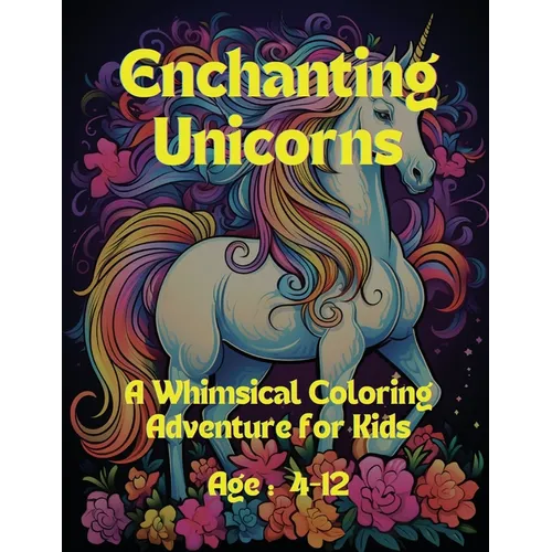 Enchanting Unicorns: A Whimsical Coloring Adventure for Kids: Age: 4-12 - Paperback