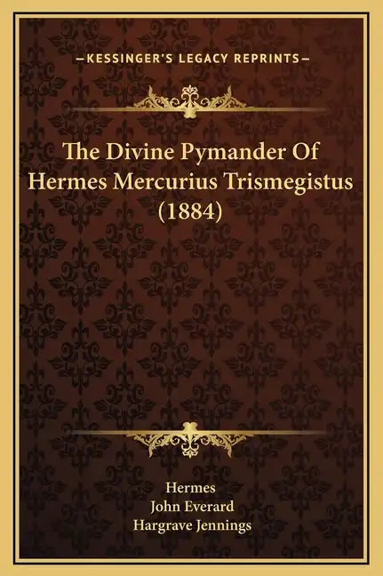 The Divine Pymander of Hermes Mercurius Trismegistus (1884) - Hardcover