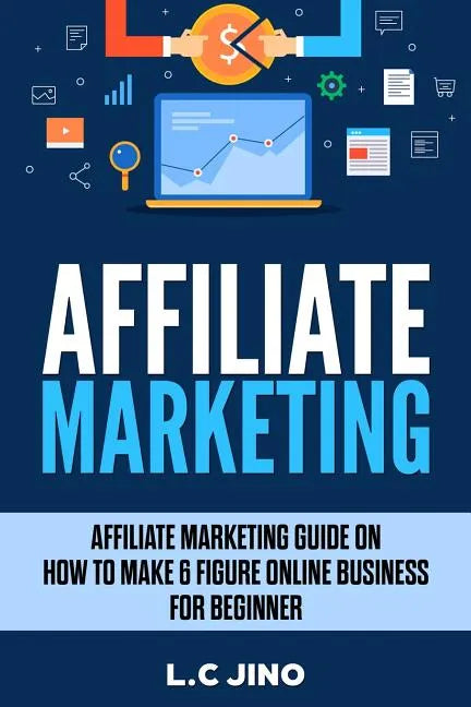 Affiliate Marketing: Affiliate Marketing Guide on How to Make 6 Figure Online Business for Beginner - Paperback