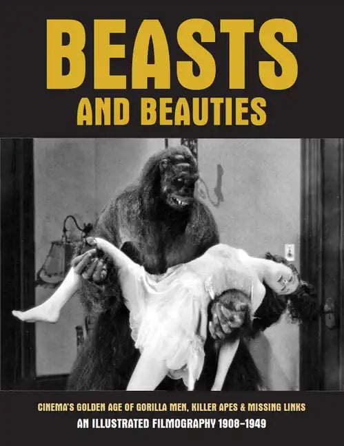 Beasts and Beauties: Cinema's Golden Age of Gorilla Men, Killer Apes & Missing Links - Paperback