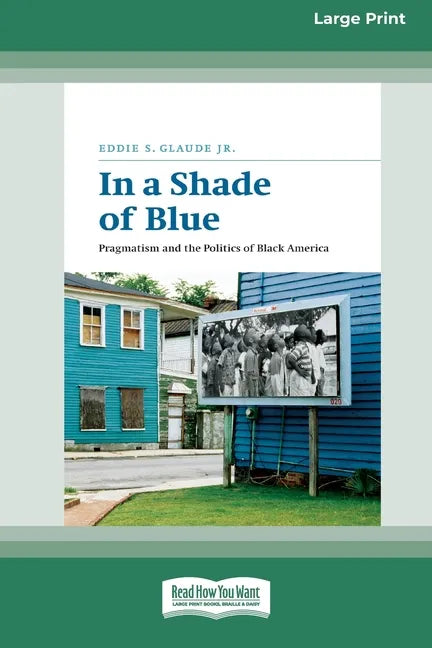 In a Shade of Blue: Pragmatism and the Politics of Black America (16pt Large Print Edition) - Paperback