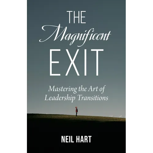 The Magnificent Exit: Mastering the Art of Leadership Transitions - Paperback