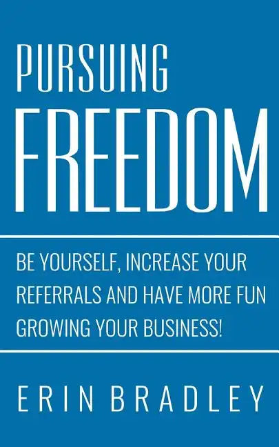 Pursuing Freedom: Be Yourself, increase your referrals and have more fun growing your business! - Paperback
