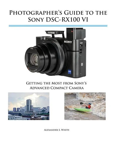 Photographer's Guide to the Sony DSC-RX100 VI: Getting the Most from Sony's Advanced Compact Camera - Paperback